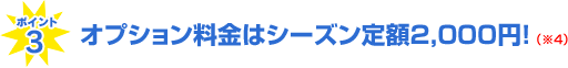 オプション料金はシーズン定額2,000円！